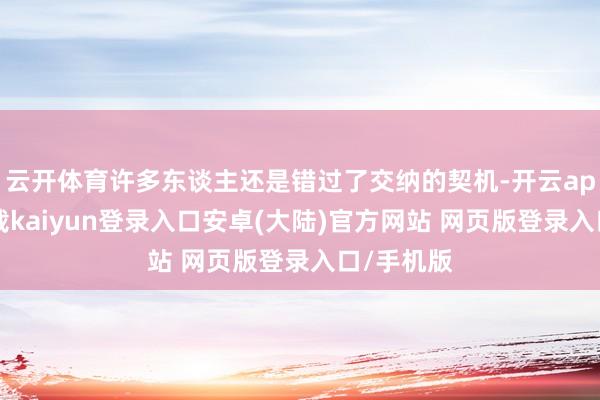 云开体育许多东谈主还是错过了交纳的契机-开云app官网下载kaiyun登录入口安卓(大陆)官方网站 网页版登录入口/手机版