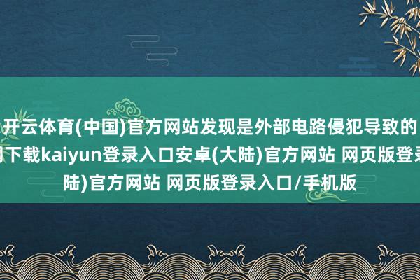 开云体育(中国)官方网站发现是外部电路侵犯导致的-开云app官网下载kaiyun登录入口安卓(大陆)官方网站 网页版登录入口/手机版